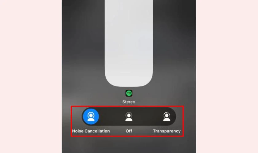 Chọn Noise Cancellation, Off hoặc Transparency t&ugrave;y theo nhu cầu của bạn