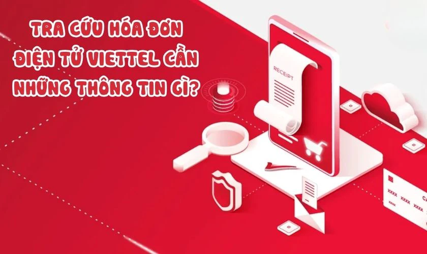Tra cứu h&oacute;a đơn điện tử Viettel cần những th&ocirc;ng tin g&igrave;