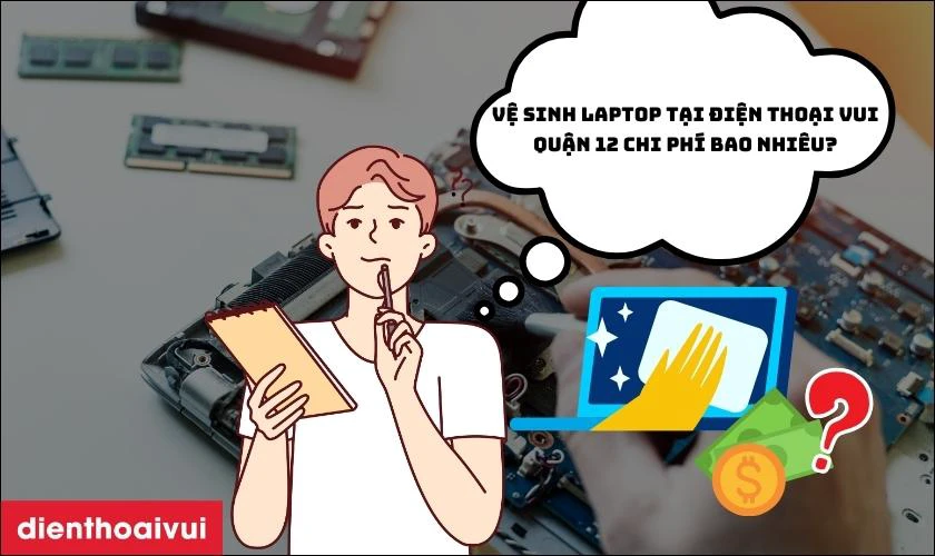 Vệ sinh Laptop tại Điện Thoại Vui quận 12 chi ph&iacute; bao nhi&ecirc;u?