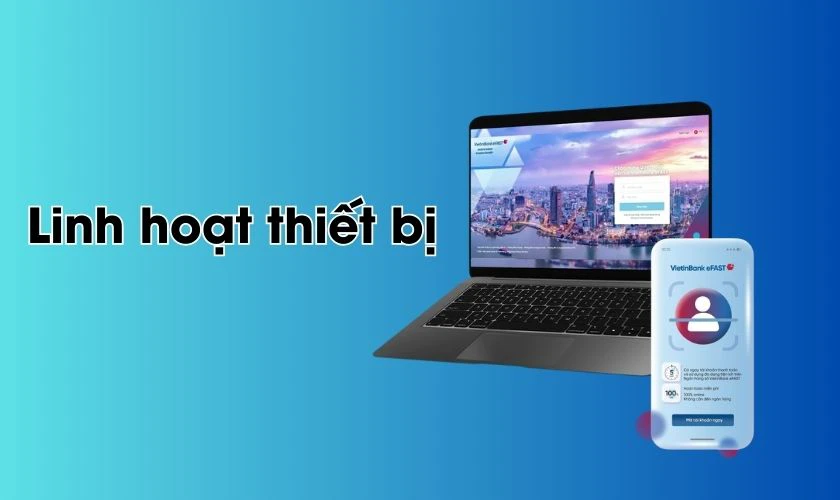 VietinBank eFAST c&oacute; thể sử dụng được cả tr&ecirc;n điện thoại v&agrave; m&aacute;y t&iacute;nh