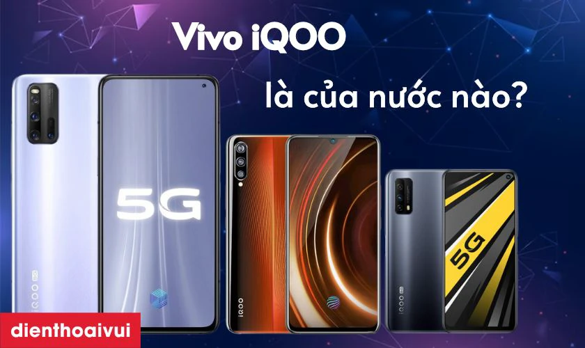 Điện thoại Vivo iQOO l&agrave; của nước n&agrave;o?