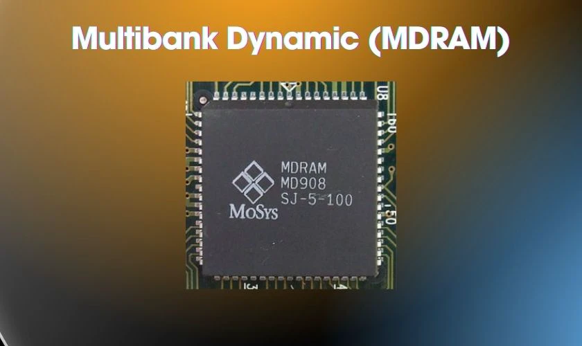 MDRAM là loại VRAM có hiệu năng cao, được phát triển bởi MoSys