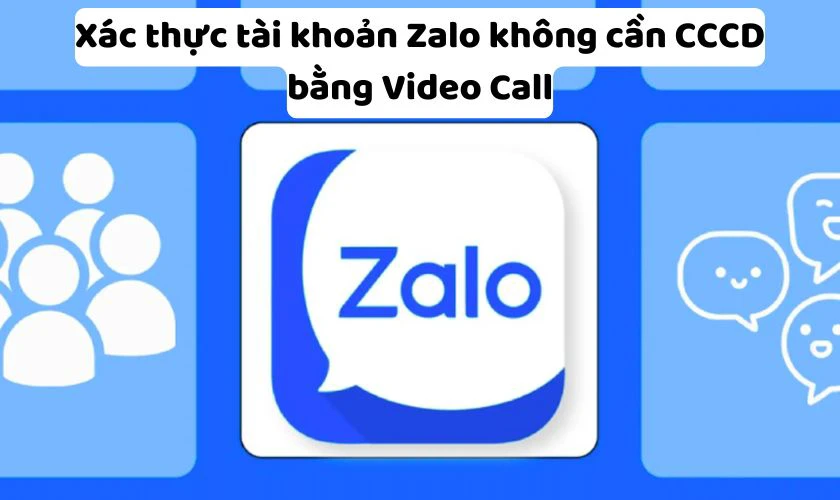 Zalo đổi cách xác thực tài khoản người dùng sang cuộc gọi Video Call thay vì CCCD