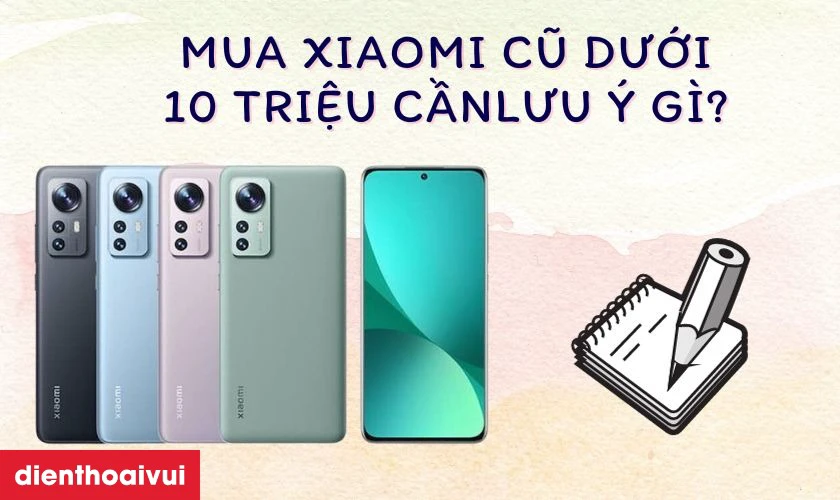 Lưu ý khi mua smartphone Xiaomi cũ đảm bảo chất lượng