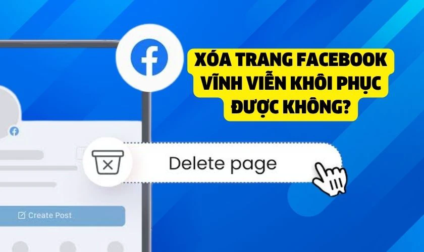 Xóa trang Facebook vĩnh viễn có khôi phục được không