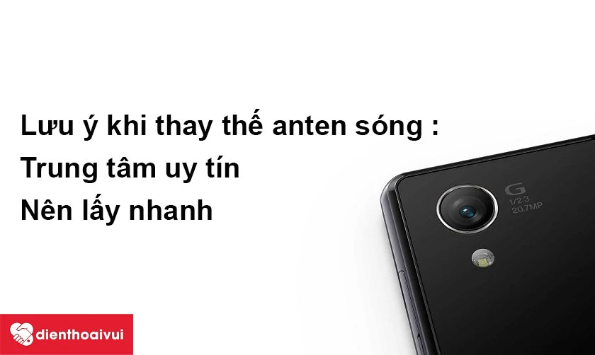 Những lưu ý khi thay th&ecirc;́ anten s&oacute;ng Sony Xperia Z1