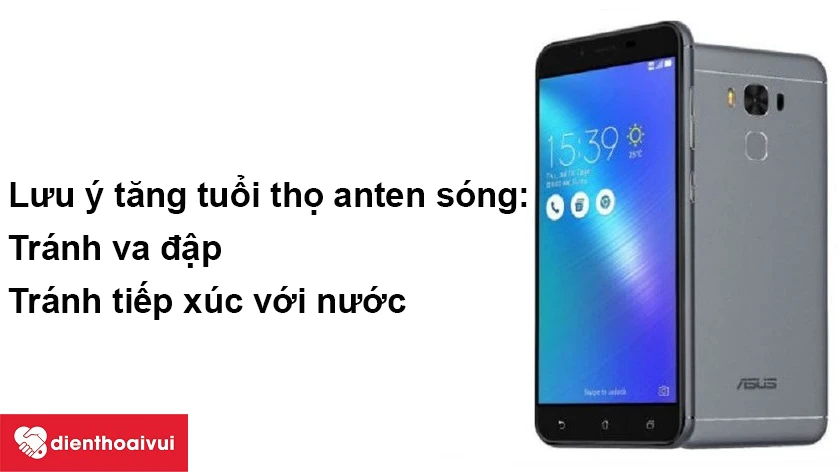 Lưu ý tăng tuổi thọ anten sóng Asus Zenfone 3 5.5 sau thay