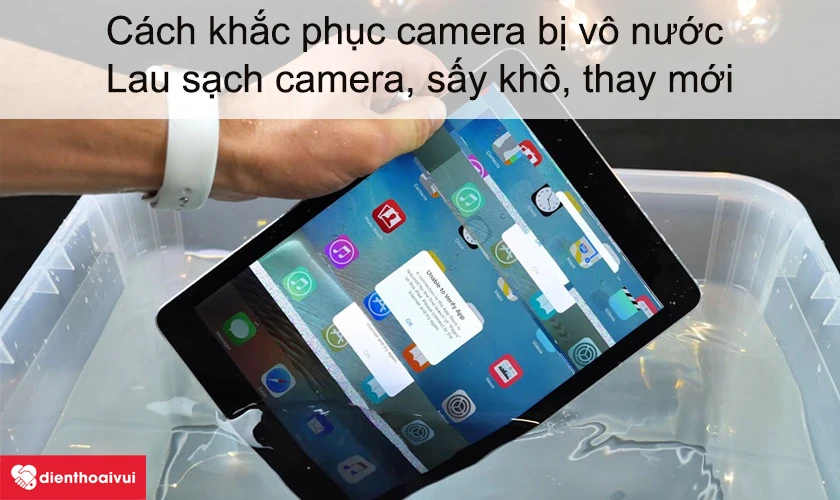 Cách khắc phục camera sau iPad 9.7 bị vô nước