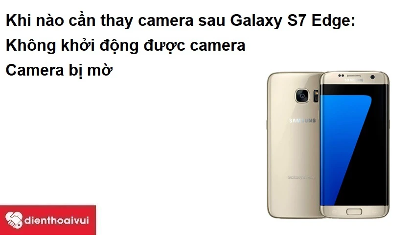 Khi nào c&acirc;̀n thay camera sau Samsung Galaxy S7 Edge