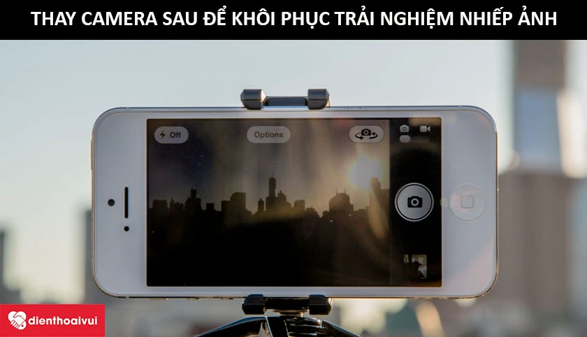 Tại sao n&ecirc;n thay camera sau cho điện thoại iPhone 5?