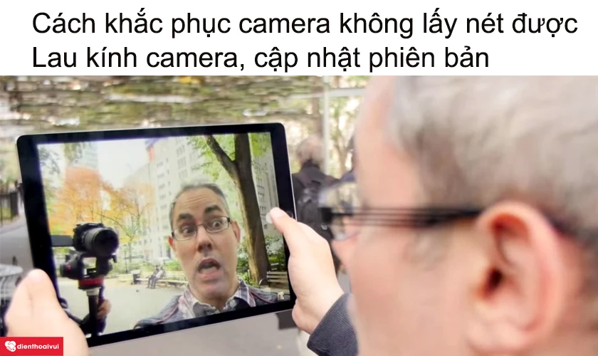 C&aacute;ch khắc phục camera trước kh&ocirc;ng lấy n&eacute;t