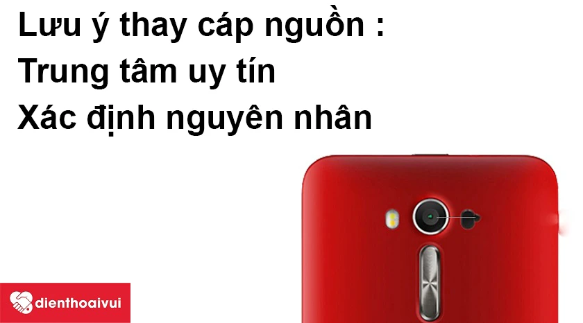 Lưu ý thay c&aacute;p nguồn Asus Zenfone 2 Laser 6.0