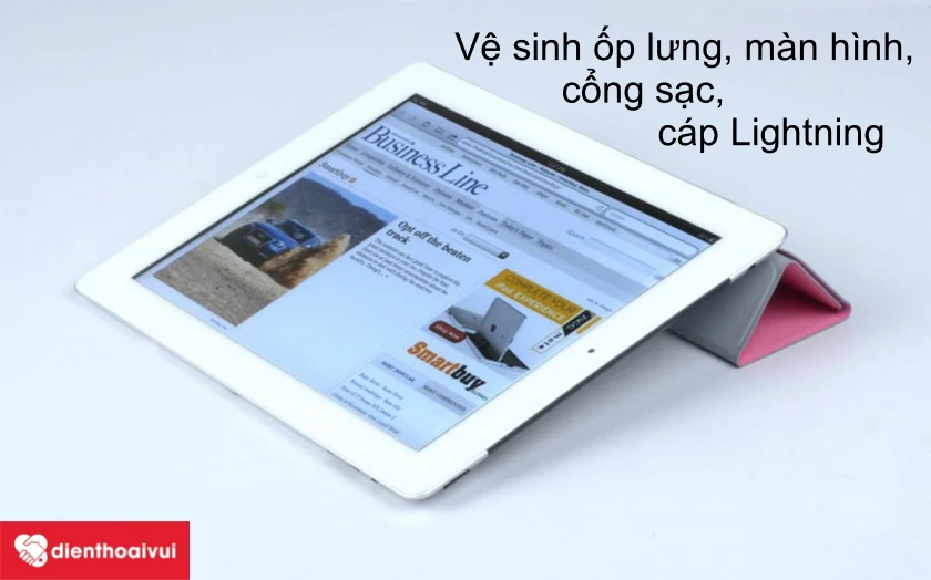 Thường xuy&ecirc;n vệ sinh iPad gi&uacute;p m&aacute;y lu&ocirc;n sạch đẹp