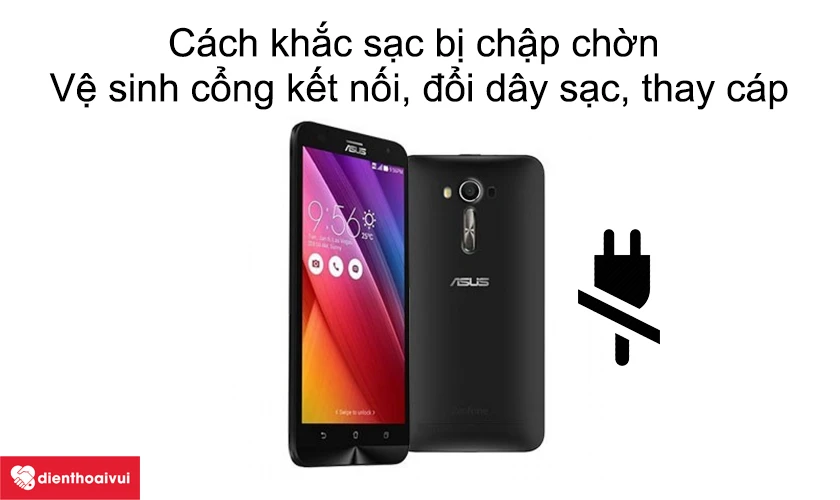 Điện thoại Asus Zenfone 2 Laser 5.5 cắm sạc bị chập chờn và cách khắc phục