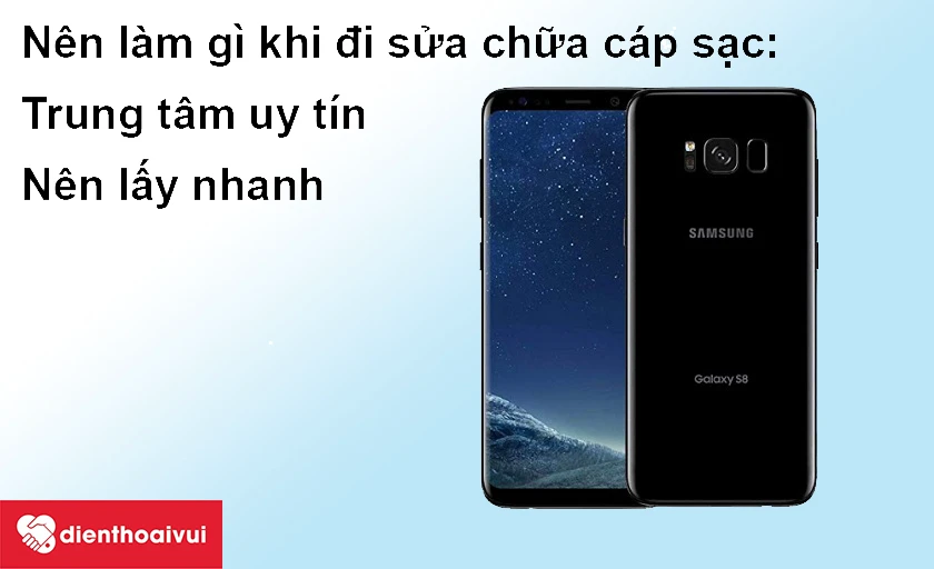 Nên làm gì khi đi sửa chữa cáp sạc Samsung Galaxy S8