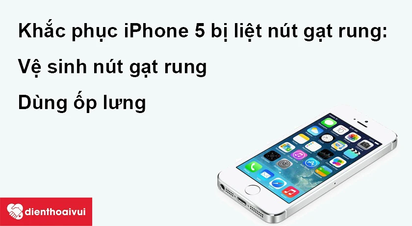Khắc phục iPhone 5 bị li&ecirc;̣t nút gạt rung tại nhà