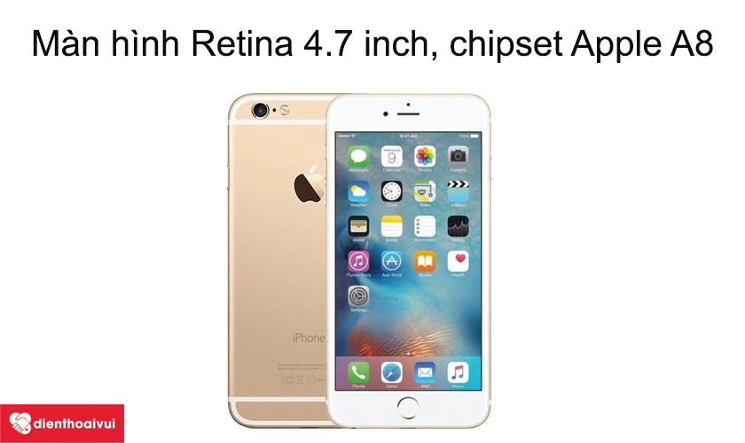 iPhone 6 - M&agrave;n h&igrave;nh Retina 4.7 inch, chipset Apple A8