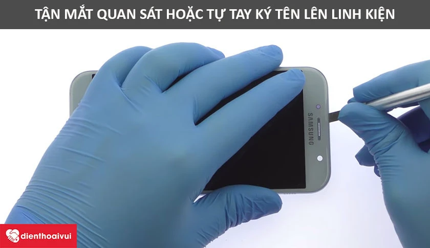 tận mắt quan sát từng hành động của nhân viên hoặc nhân viên sẽ thu chữ ký của bạn trên linh kiện