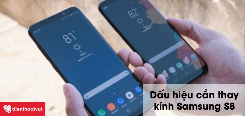 Dấu hiệu cơ bản nhận biết khi n&agrave;o cần thay k&iacute;nh Samsung Galaxy S8