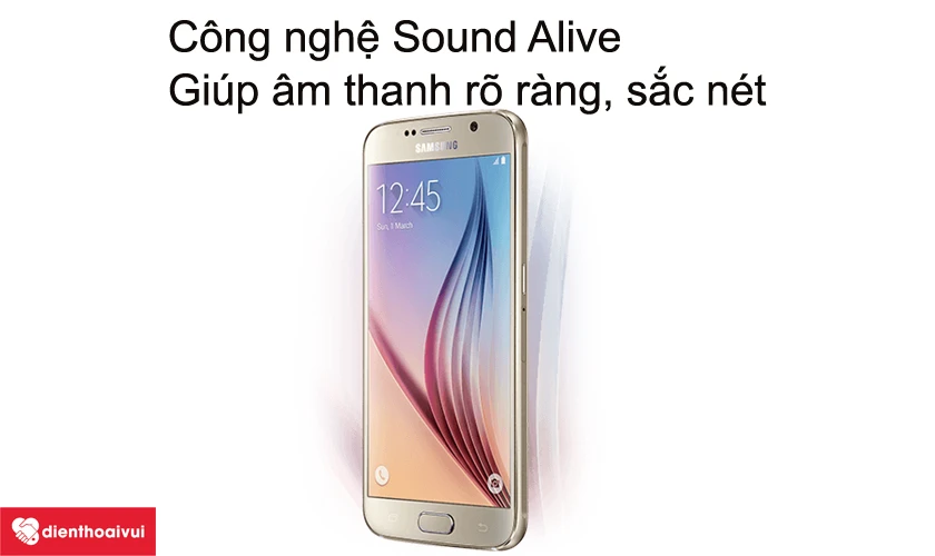 Samsung Galaxy S6 - C&ocirc;ng nghệ Sound Alive gi&uacute;p &acirc;m thanh r&otilde; r&agrave;ng, sắc n&eacute;t
