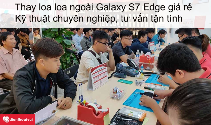 Dịch vụ thay loa ngo&agrave;i Galaxy S7 Edge gi&aacute; rẻ lấy ngay tại Điện Thoại Vui