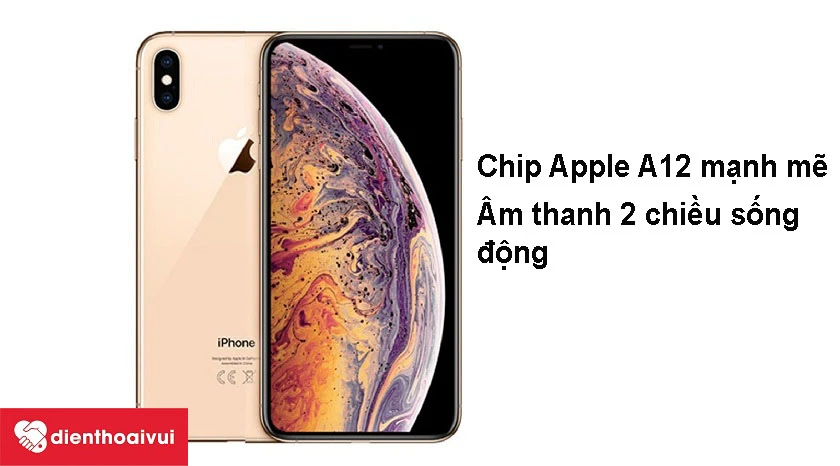 iPhone Xs hi&ecirc;̣u năng đỉnh cao từ con chip Apple A12, &acirc;m thanh 2 chi&ecirc;̀u s&ocirc;́ng đ&ocirc;̣ng