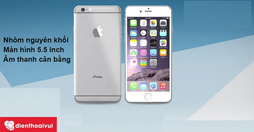iPhone 6 Plus thiết kế nhôm nguyên khối, âm thanh cân bằng