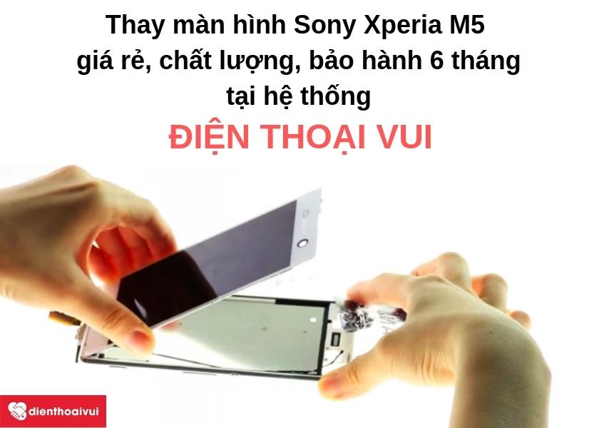 Thay màn hình Sony Xperia M5 giá rẻ, chất lượng tại Điện Thoại Vui