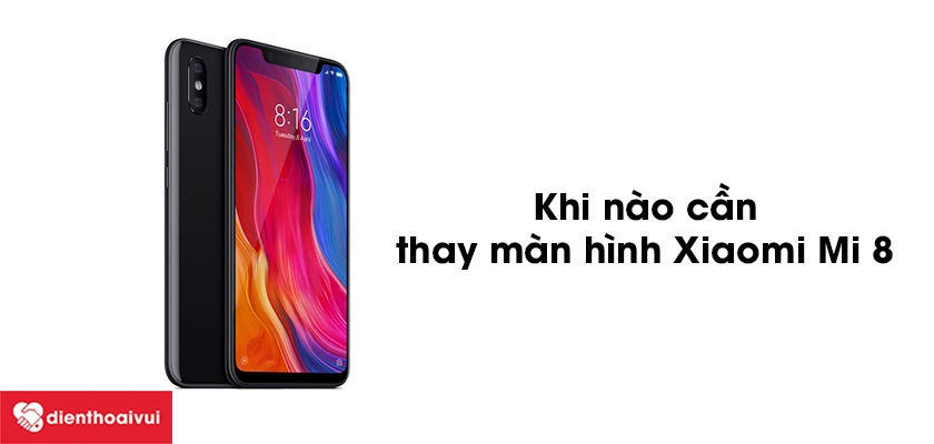 Khi n&agrave;o cần thay thế m&agrave;n h&igrave;nh cho Xiaomi Mi 8
