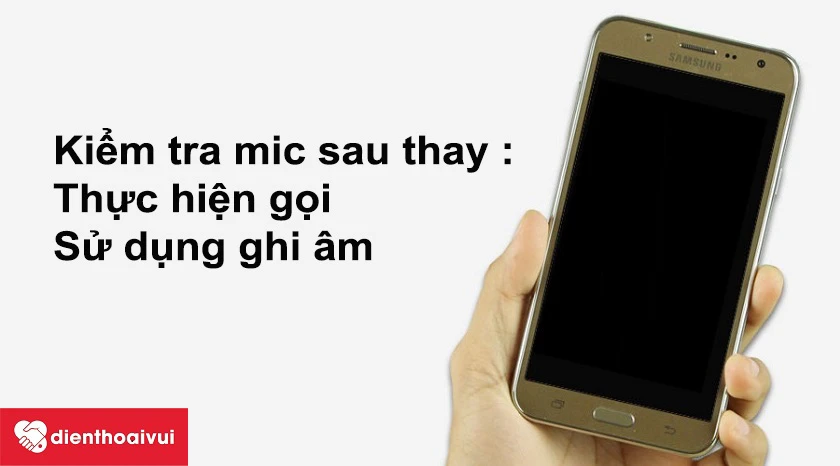 Cách kiểm tra mic Samsung Galaxy J7 2015 sau thay thế