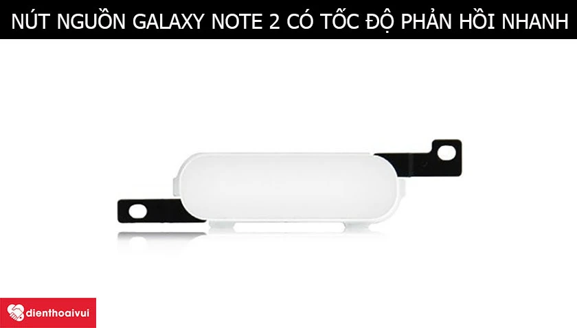 N&uacute;t nguồn Samsung Galaxy Note 2 c&oacute; độ nảy tốt