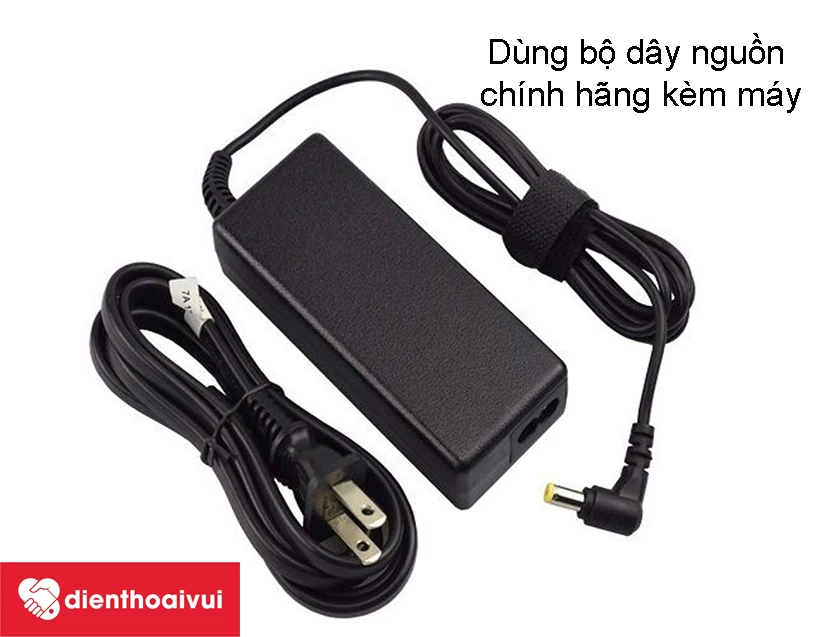 Dùng bộ dây nguồn chính hãng kèm máy