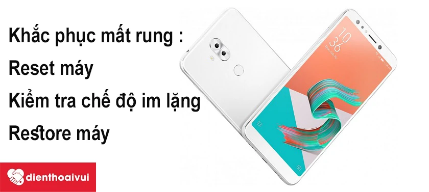 Khắc phục t&igrave;nh trạng Asus Zenfone 5 Lite m&acirc;́t tính năng rung