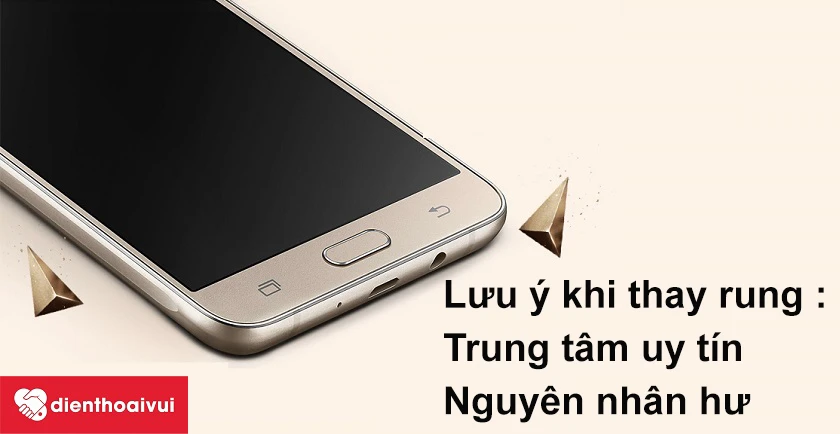 Lưu &yacute; khi thay rung Samsung Galaxy J5 2016