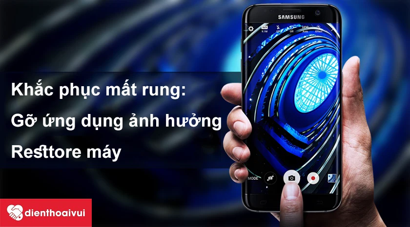 Khắc phục Samsung Galaxy S7 Edge m&acirc;́t ch&ecirc;́ đ&ocirc;̣ rung