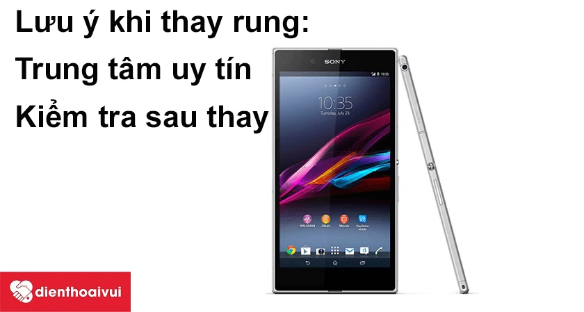 Lưu ý khi thay th&ecirc;́ rung Sony Xperia Z Ultra