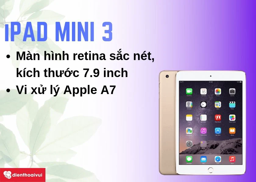 iPad mini 3: Màn hình retina 7.9 inch sắc nét, hiệu năng mạnh mẽ với chip Apple A7