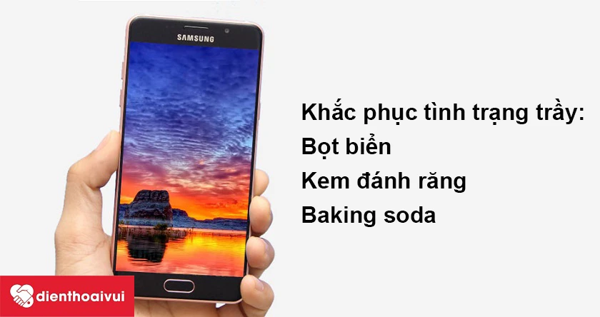 Khắc phục tình trạng Galaxy A7 2016 bị tr&acirc;̀y tại nhà
