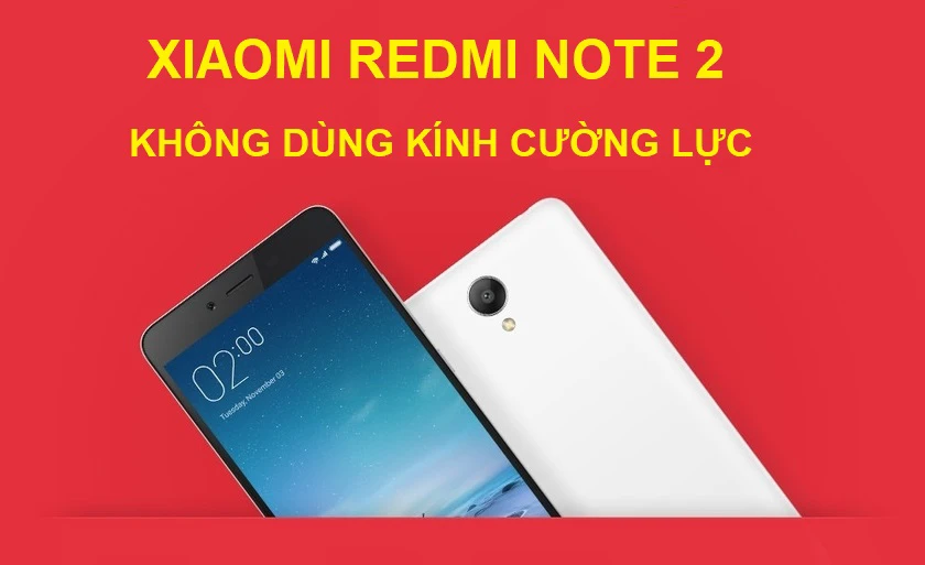 Tại sao Xiaomi Redmi Note 2 không dùng kính cường lực?