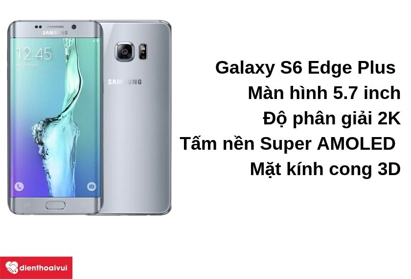 Điện thoại Samsung Galaxy S6 Edge Plus: Smartphone sở hữu m&agrave;n h&igrave;nh 5.7 inch, độ ph&acirc;n giải 2K
