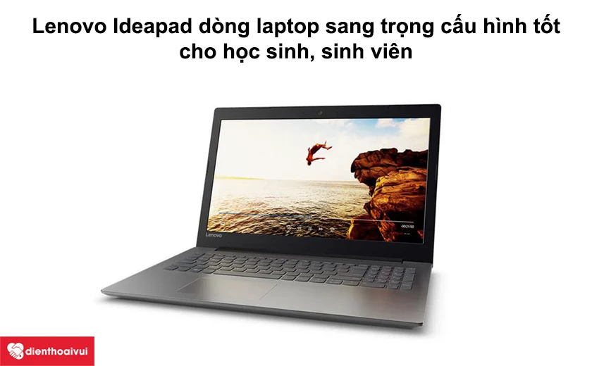 Lenovo Ideapad là dòng sản phẩm tầm trung có giá khá tốt phù hợp với học sinh, sinh viên