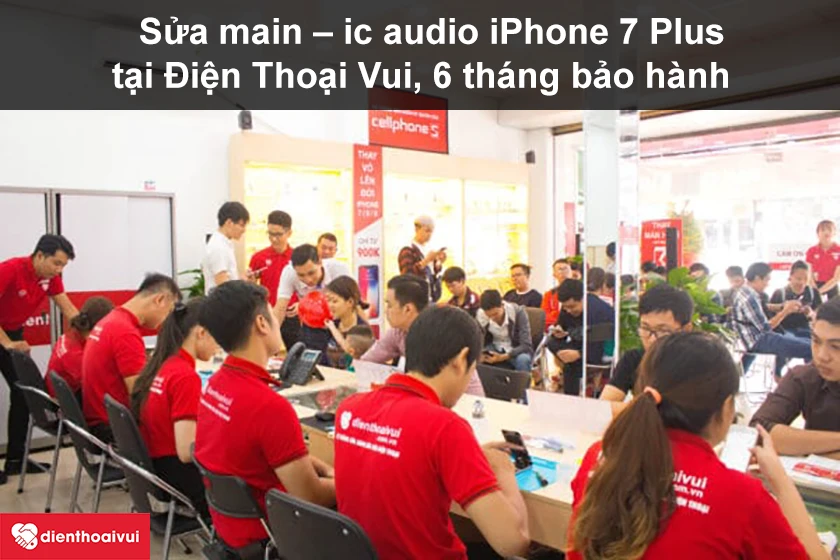 Sửa main &ndash; ic audio iPhone 7 Plus gi&aacute; rẻ, bảo h&agrave;nh trong 6 th&aacute;ng tại Điện Thoại Vui