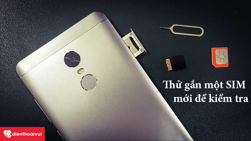 Thử gắn một chiếc SIM kh&aacute;c v&agrave;o để kiểm tra xem SIM cũ c&oacute; bị hỏng hay kh&ocirc;ng
