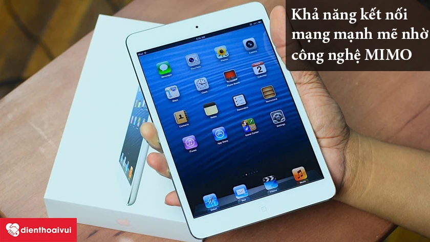 iPad Mini 1 - Khả năng kết nối mạng mạnh mẽ nhờ c&ocirc;ng nghệ MIMO