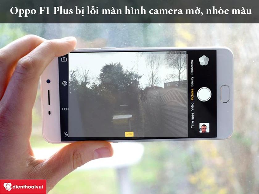 Những trường hợp bạn thường thấy khi Oppo F1 Plus bị lỗi camera sau - bị mờ nhòe