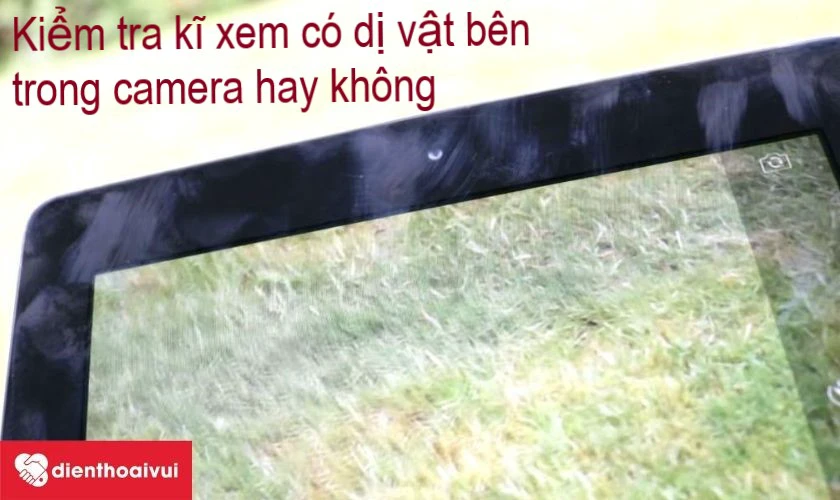 Ki&ecirc;m tra c&oacute; dị vật b&ecirc;n trong camera