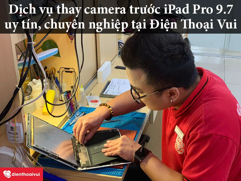 Dịch vụ thay camera trước iPad Pro 9.7 ch&iacute;nh h&atilde;ng - gi&aacute; rẻ tại Điện Thoại Vui