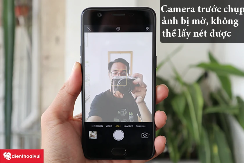 Camera trước của Oppo F3 Lite chụp ảnh bị mờ