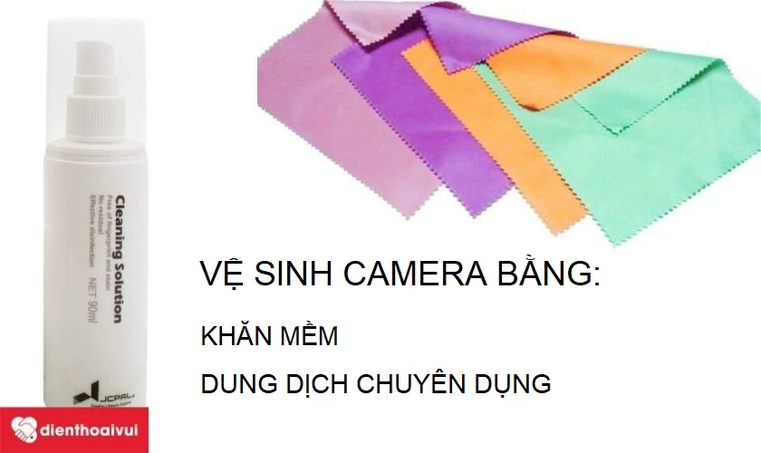 Vệ sinh camera bằng dung dịch chuyên dụng