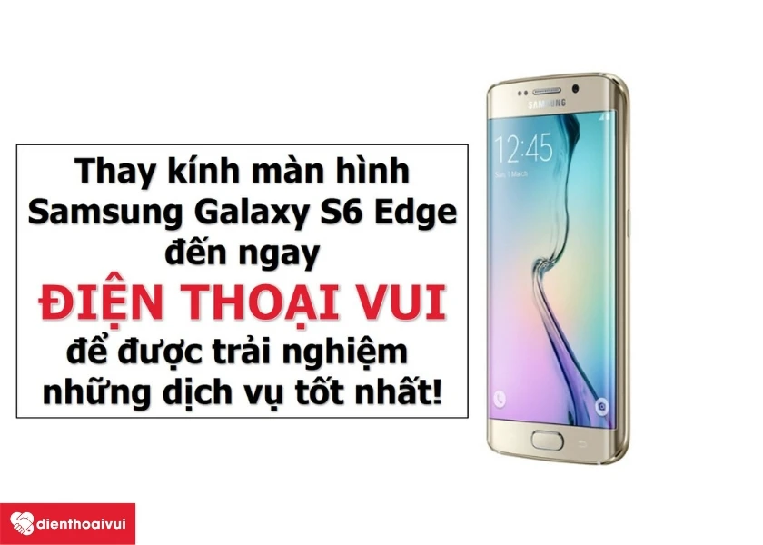 Thay k&iacute;nh Samsung Galaxy S6 Edge an to&agrave;n, nhanh ch&oacute;ng đến ngay Điện thoại vui